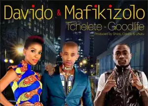 Mafikizolo - Tchelete (Good Life) (Prod by Shizzi & Oskido) Ft Davido + Lyrics